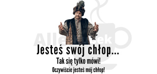 1670 - Jesteś swój chłop...