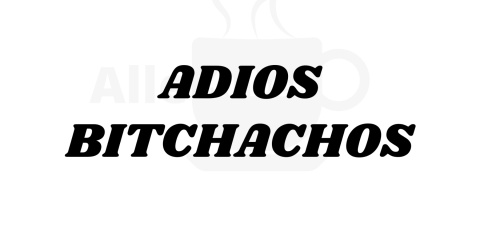 Adios Bitchachos