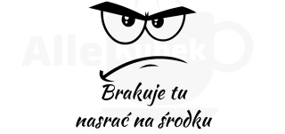 Brakuje tu nasrać na środku!