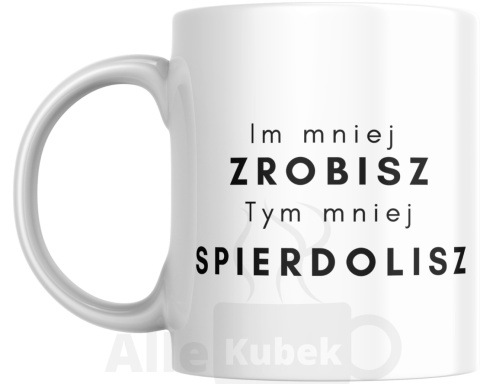 Im mniej zrobisz tym mniej spierdolisz