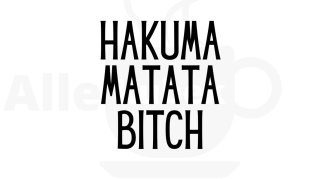 Hakuma matata bitch